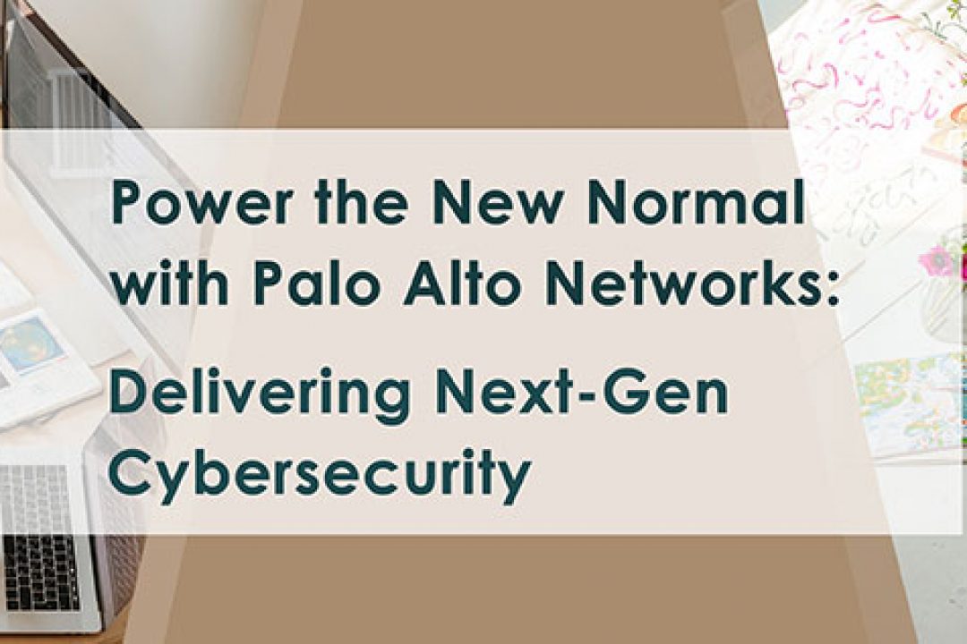Power the New Normal with Palo Alto Networks: Delivering Next-Gen Cybersecurity